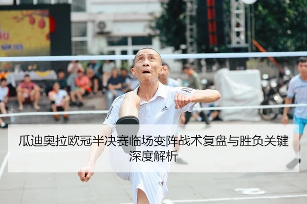 瓜迪奥拉欧冠半决赛临场变阵战术复盘与胜负关键深度解析