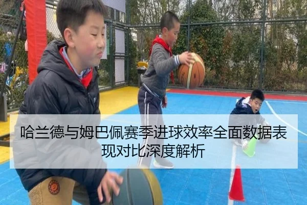 哈兰德与姆巴佩赛季进球效率全面数据表现对比深度解析