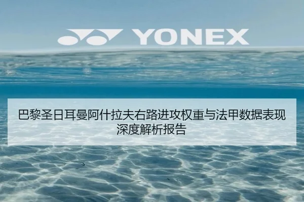 巴黎圣日耳曼阿什拉夫右路进攻权重与法甲数据表现深度解析报告