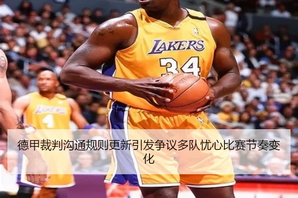 德甲裁判沟通规则更新引发争议多队忧心比赛节奏变化