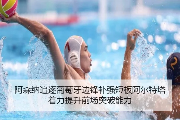 阿森纳追逐葡萄牙边锋补强短板阿尔特塔着力提升前场突破能力